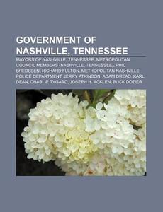 Government Of Nashville, Tennessee: Mayors Of Nashville, Tennessee, Metropolitan Council Members (nashville, Tennessee), Phil Bredesen di Source Wikipedia edito da Books Llc