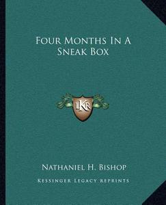 Four Months in a Sneak Box di Nathaniel H. Bishop edito da Kessinger Publishing