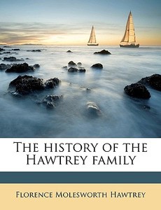 The History Of The Hawtrey Family di Florence Molesworth Hawtrey edito da Nabu Press