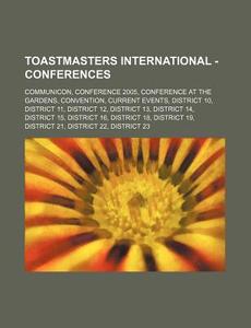 Toastmasters International - Conferences: Communicon, Conference 2005, Conference at the Gardens, Convention, Current Events, District 10, District 11 di Source Wikia edito da Books LLC, Wiki Series