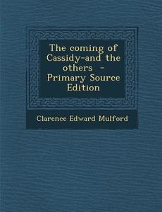 The Coming of Cassidy-And the Others - Primary Source Edition di Clarence Edward Mulford edito da Nabu Press