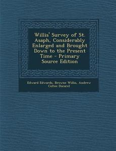 Willis' Survey of St. Asaph, Considerably Enlarged and Brought Down to the Present Time di Edward Edwards, Browne Willis, Andrew Coltee Ducarel edito da Nabu Press
