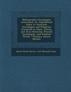 Bibliographia Genealogica Americana: An Alphabetical Index to American Genealogies and Pedigrees Contained in State, County and Town Histories: Printe di Daniel Steele Durrie, Joel Munsell's Sons edito da Nabu Press