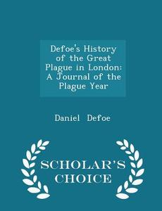 Defoe's History Of The Great Plague In London di Daniel Defoe edito da Scholar's Choice