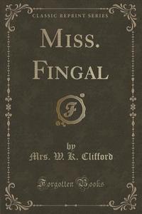 Miss. Fingal (classic Reprint) di Mrs W K Clifford edito da Forgotten Books