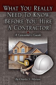 What You Really Need to Know Before You Hire a Contractor di Charles S. Marion edito da Booksurge Publishing