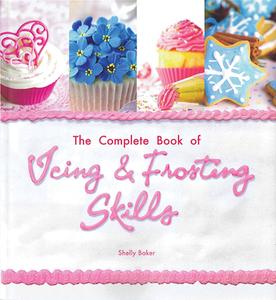 The Complete Book of Icing, Frosting & Fondant Skills di Shelly Baker edito da BES PUB