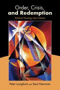 Order, Crisis, and Redemption: Political Theology After Schmitt di Peter Langford, Saul Newman edito da ST UNIV OF NEW YORK PR
