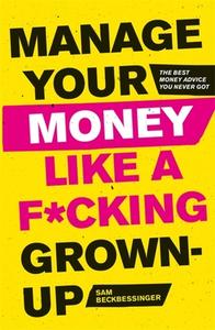 Manage Your Money Like a F*cking Grown-Up di Sam Beckbessinger edito da Little, Brown Book Group