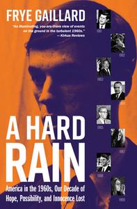 A Hard Rain: America in the 1960s, Our Decade of Hope, Possibility, and Innocence Lost di Frye Gaillard edito da NEWSOUTH BOOKS