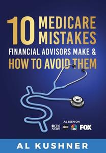 10 Medicare Mistakes Financial Advisors Make And How To Avoid di Al Kushner edito da REVIVAL WAVES OF GLORY MINISTR