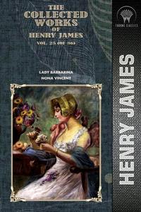 The Collected Works of Henry James, Vol. 25 (of 36): Lady Barbarina; Nona Vincent di Henry James edito da THRONE CLASSICS