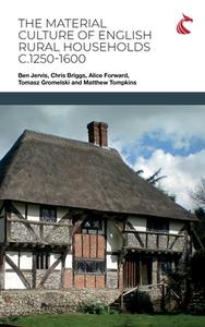 The Material Culture of English Rural Households c.1250-1600 di Ben Jervis, Chris Briggs, Alice Forward edito da Ubiquity Press (Cardiff University Press)