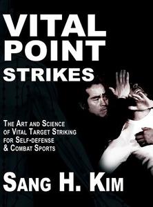 Vital Point Strikes: The Art & Science of Striking Vital Targets for Self-Defense and Combat Sports di Sang H. Kim edito da TURTLE PR