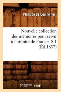 Nouvelle Collection Des Memoires Pour Servir A L'Histoire de France. S 1 (Ed.1837) di Philippe De Commynes edito da Hachette Livre - Bnf