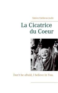La Cicatrice du Coeur di Sabine Kaldaras-Jeulin edito da Books on Demand