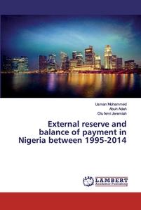 External reserve and balance of payment in Nigeria between 1995-2014 di Usman Mohammed, Abuh Adah, Olu femi Jeremiah edito da LAP Lambert Academic Publishing