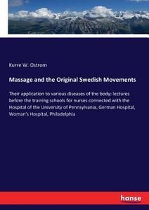 Massage and the Original Swedish Movements di Kurre W. Ostrom edito da hansebooks