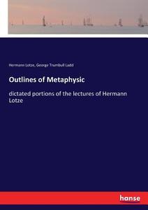 Outlines of Metaphysic di Hermann Lotze, George Trumbull Ladd edito da hansebooks