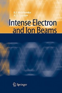 Intense Electron and Ion Beams di Sergey Ivanovich Molokovsky, Aleksandr Danilovich Sushkov edito da Springer Berlin Heidelberg