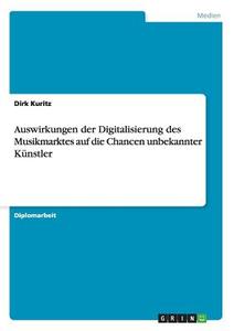 Auswirkungen der Digitalisierung des Musikmarktes auf die Chancen unbekannter Künstler di Dirk Kuritz edito da GRIN Publishing