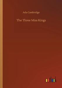 The Three Miss Kings di Ada Cambridge edito da Outlook Verlag