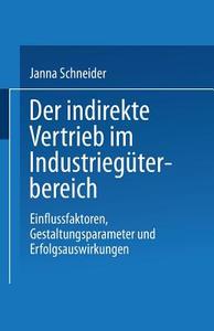 Der indirekte Vertrieb im Industriegüterbereich di Janna Schneider edito da Deutscher Universitätsverlag