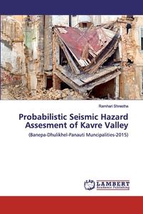 Probabilistic Seismic Hazard Assesment of Kavre Valley di Ramhari Shrestha edito da LAP Lambert Academic Publishing