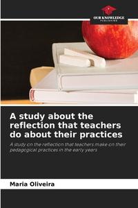 A study about the reflection that teachers do about their practices di Maria Oliveira edito da Our Knowledge Publishing