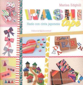 Washi tape. Hazlo con cinta japonesa di Marisa Edghill edito da Editorial Juventud, S.A.