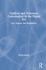 Children And Television Consumption In The Digital Era di Barrie Gunter edito da Taylor & Francis Ltd
