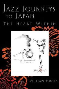 Jazz Journeys to Japan: The Heart Within di William Minor edito da UNIV OF MICHIGAN PR