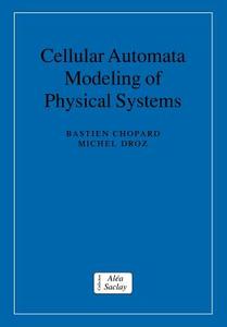 Cellular Automata Modeling of Physical Systems di Bastien Chopard, Michel Droz, Chopard Bastien edito da Cambridge University Press