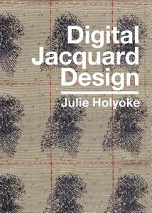 Digital Jacquard Design di Julie Holyoke edito da Bloomsbury Publishing Plc
