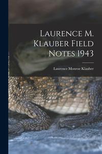 Laurence M. Klauber Field Notes 1943 di Laurence Monroe Klauber edito da LIGHTNING SOURCE INC