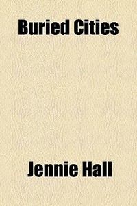 Buried Cities di Jennie Hall edito da General Books Llc