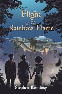 Flight Of The Rainbow Flame di Stephen Komlosy edito da Austin Macauley Publishers