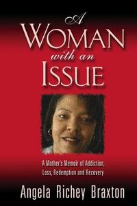A Woman with an Issue: A Mother's Memoir of Addiction, Loss, Redemption, and Recovery di Angela Richey Braxton edito da Createspace