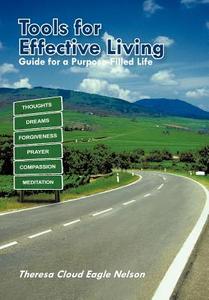 Tools for Effective Living: Guide for a Purpose-Filled Life di Theresa Cloud Eagle Nelson edito da AUTHORHOUSE