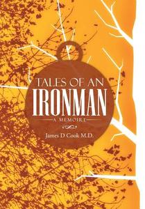 Tales of an Ironman di James D. Cook M. D. edito da AuthorHouse