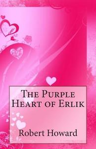 The Purple Heart of Erlik di Robert Ervin Howard edito da Createspace