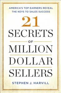 21 Secrets of Million-Dollar Sellers: America's Top Earners Reveal the Keys to Sales Success di Stephen J. Harvill edito da TOUCHSTONE PR