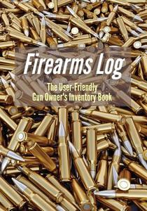 Firearms Log: The User-Friendly Gun Owner's Inventory Book di Captain J. C. F. Adams edito da Createspace