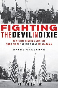 Fighting the Devil in Dixie: How Civil Rights Activists Took on the Ku Klux Klan in Alabama di Wayne Greenhaw edito da Lawrence Hill Books