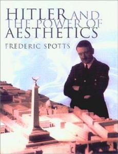 Hitler and the Power of Aesthetics di Frederic Spotts edito da Overlook Books