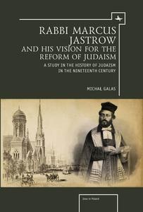Rabbi Marcus Jastrow and His Vision for the Reform of Judaism: A Study in the History of Judaism in the Nineteenth Centu di Michal Galas edito da ACADEMIC STUDIES PR