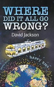 WHERE DID IT ALL GO WRONG? di David Jackson edito da New Generation Publishing