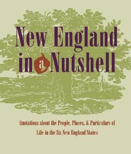New England in a Nutshell: Quotations about the People, Places, & Particulars of Life in the Six New England States edito da Commonwealth Editions