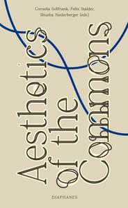 Aesthetics Of The Commons di Cornelia Sollfrank, Felix Stalder, Shusha Niederberger edito da Diaphanes Ag