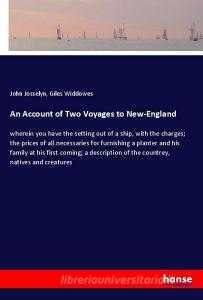 An Account of Two Voyages to New-England di John Josselyn, Giles Widdowes edito da hansebooks